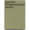 Geprüfter Handelsassistent Werden by Peter Collier