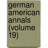 German American Annals (Volume 19) door German American Historical Society