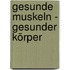 Gesunde Muskeln - gesunder Körper