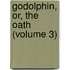 Godolphin, Or, The Oath (Volume 3)