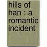 Hills Of Han : A Romantic Incident by Samuel Merwin