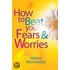 How To Beat Your Fears And Worries