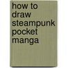 How To Draw Steampunk Pocket Manga by Rod Espinosa