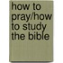 How To Pray/How To Study The Bible