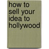 How To Sell Your Idea To Hollywood by Robert Kosberg