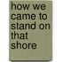 How We Came to Stand on That Shore