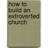 How to Build an Extroverted Church