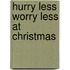 Hurry Less Worry Less At Christmas