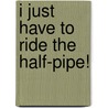 I Just Have To Ride The Half-Pipe! door Jessica Gunderson