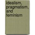 Idealism, Pragmatism, And Feminism