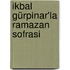 Ikbal Gürpinar'la Ramazan Sofrasi