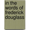 In The Words Of Frederick Douglass by Frederick Douglass