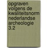 Opgraven volgens de kwaliteitsnorm Nederlandse archeologie 3.2 by S. Arnoldussen