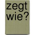 Zegt wie?