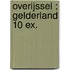 Overijssel ; Gelderland 10 ex.