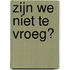 Zijn we niet te vroeg?