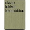 Slaap lekker, Teletubbies door Onbekend