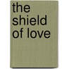The Shield Of Love by Benjamin Leopo Farjeon