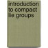 Introduction To Compact Lie Groups