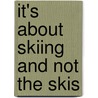 It's About Skiing And Not The Skis by Jay Eacker