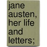 Jane Austen, Her Life And Letters; door William Austen-Leigh