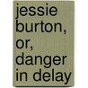 Jessie Burton, Or, Danger In Delay door American Sunday-School Union