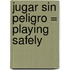 Jugar Sin Peligro = Playing Safely