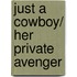 Just A Cowboy/ Her Private Avenger