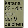Katana 03 - Die Spur der 9 Zeichen by Jürgen Banscherus