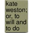 Kate Weston; Or, To Will And To Do