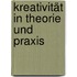 Kreativität in Theorie und Praxis