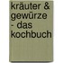 Kräuter & Gewürze - Das Kochbuch