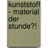 Kunststoff - Material Der Stunde?!