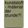 Kunststoff - Material Der Stunde?! by Elke Beilfuss