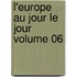 L'Europe Au Jour Le Jour Volume 06