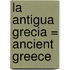 La Antigua Grecia = Ancient Greece