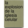 La Explosion de la Iglesia Celular door Joel Comiskey