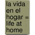 La Vida en el Hogar = Life at Home