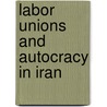 Labor Unions And Autocracy In Iran door Habib Ladjevardi
