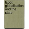 Labor, Globalization And The State by Debdas Banerjee