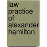 Law Practice Of Alexander Hamilton by Joachim Goebel