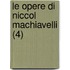 Le Opere Di Niccol Machiavelli (4)