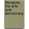 Literature, The Arts And Democracy by Samuel Amell
