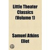 Little Theater Classics (Volume 1) by Samuel Atkins Elliot