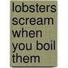 Lobsters Scream When You Boil Them by PhD Bruce Weinstein