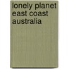 Lonely Planet East Coast Australia door Lonely Planet