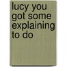 Lucy You Got Some Explaining To Do door Lucina M. Meisner