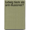 Ludwig Tieck Als Anti-Illusionist? by Viktoria Groepper