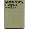 Lyphadenctomy In Urologic Oncology by Reza Ghavamian