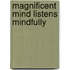 Magnificent Mind Listens Mindfully